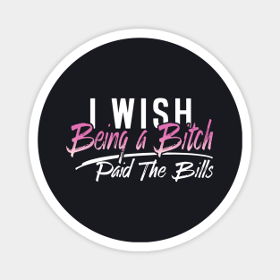 I Wish Being A Bitch Paid The Bills Wife Magnet